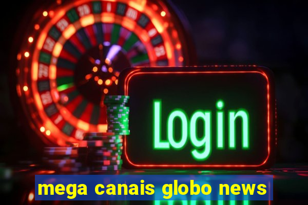 mega canais globo news